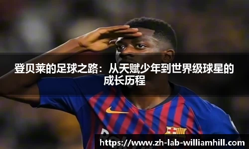 登贝莱的足球之路：从天赋少年到世界级球星的成长历程