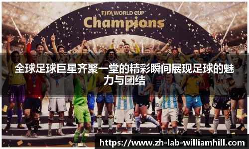 全球足球巨星齐聚一堂的精彩瞬间展现足球的魅力与团结